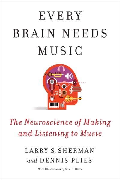 Lawrence Sherman · Every Brain Needs Music: The Neuroscience of Making and Listening to Music (Paperback Book) (2024)