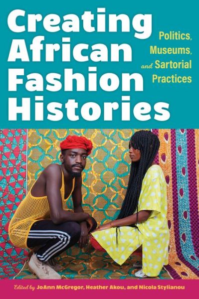 Cover for JoAnn McGregor · Creating African Fashion Histories: Politics, Museums, and Sartorial Practices (Hardcover Book) (2022)