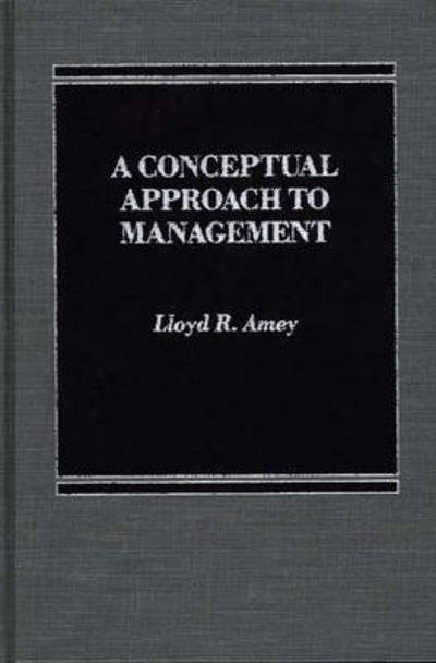 A Conceptual Approach to Management - Lloyd R. Amey - Books - ABC-CLIO - 9780275923112 - November 7, 1986