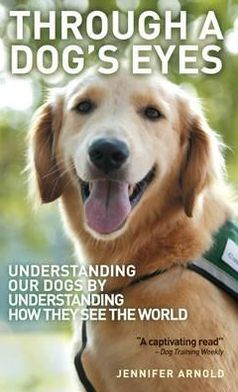 Cover for Jennifer Arnold · Through A Dog's Eyes: Understanding Our Dogs by Understanding How They See the World (Paperback Book) [Main edition] (2012)