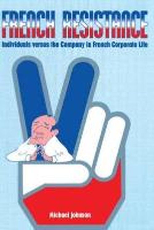 French Resistance: Individuals Versus the Company in French Corporate Life - Michael Johnson - Bøger - Taylor & Francis Ltd - 9780304339112 - 5. december 1996