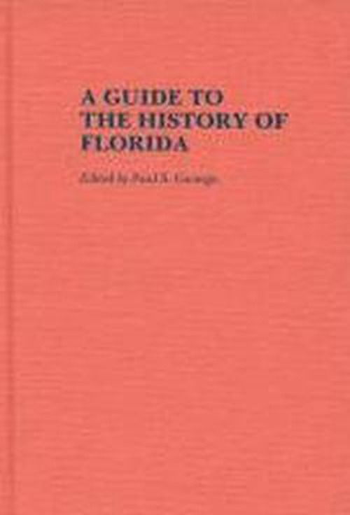 Cover for Paul S. George · A Guide to the History of Florida - Reference Guides to State History and Research (Hardcover Book) (1989)