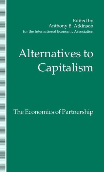 Cover for Avril Alba · Alternatives to Capitalism: The Economics of Partnership: Proceedings of a conference held in honour of James Meade by the International Economic Association at Windsor, England - International Economic Association Series (Innbunden bok) (1993)