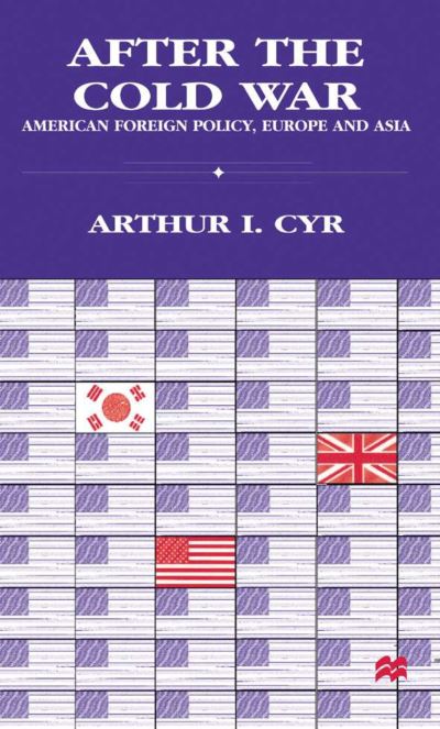 Cover for Arthur I. Cyr · After the Cold War: American Foreign Policy, Europe and Asia (Hardcover Book) (1997)