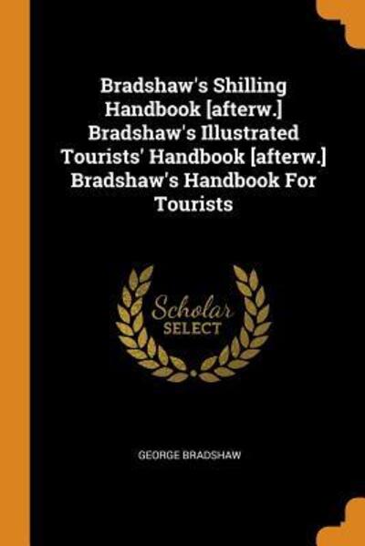 Cover for George Bradshaw · Bradshaw's Shilling Handbook [afterw.] Bradshaw's Illustrated Tourists' Handbook [afterw.] Bradshaw's Handbook For Tourists (Paperback Book) (2018)