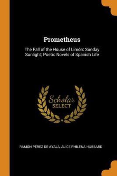 Cover for Ramon Perez De Ayala · Prometheus : The Fall of the House of Limón Sunday Sunlight; Poetic Novels of Spanish Life (Paperback Book) (2018)