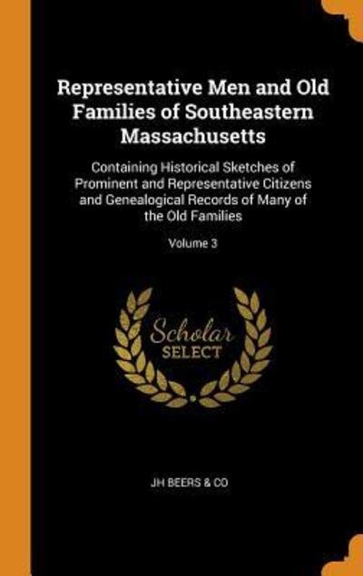 Cover for Jh Beers &amp; Co · Representative Men and Old Families of Southeastern Massachusetts Containing Historical Sketches of Prominent and Representative Citizens and ... Records of Many of the Old Families; Volume 3 (Hardcover Book) (2018)