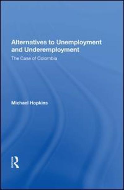 Cover for Michael Hopkins · Alternatives to Unemployment and Underemployment: The Case of Colombia (Hardcover Book) (2019)