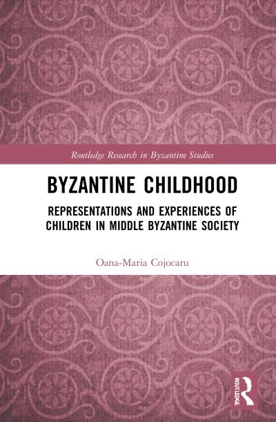 Cover for Oana-Maria Cojocaru · Byzantine Childhood: Representations and Experiences of Children in Middle Byzantine Society - Routledge Research in Byzantine Studies (Hardcover Book) (2021)