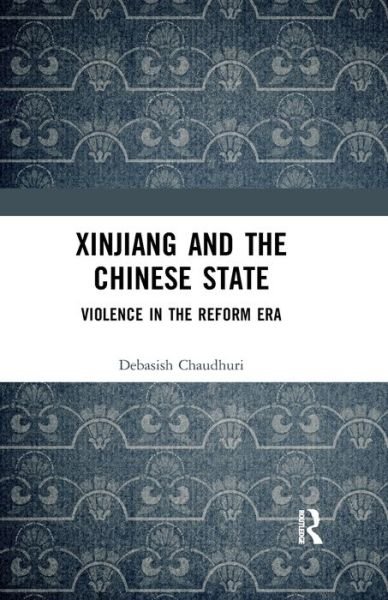 Cover for Chaudhuri, Debasish (Independent researcher and Adjunct Fellow, Institute of Chinese Studies (ICS), New Delhi, India) · Xinjiang and the Chinese State: Violence in the Reform Era (Paperback Bog) (2019)