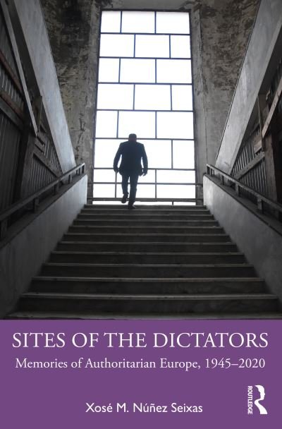 Cover for Xose M. Nunez Seixas · Sites of the Dictators: Memories of Authoritarian Europe, 1945–2020 (Pocketbok) (2021)