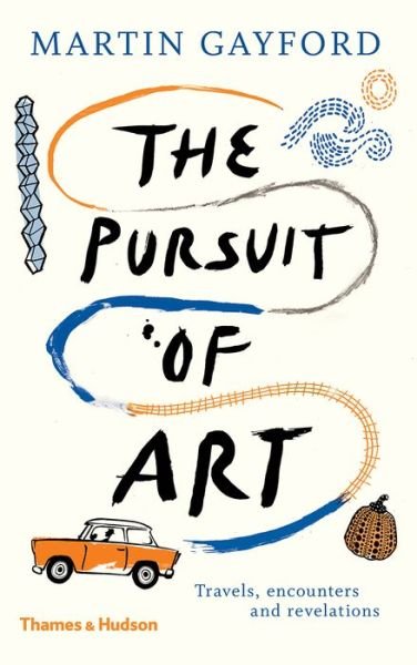 Cover for Martin Gayford · The Pursuit of Art: Travels, Encounters and Revelations (Hardcover bog) (2019)