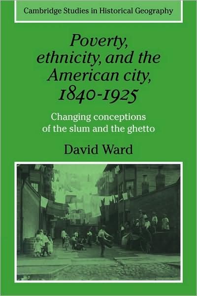 Cover for David Ward · Poverty, Ethnicity and the American City, 1840–1925: Changing Conceptions of the Slum and Ghetto - Cambridge Studies in Historical Geography (Paperback Bog) (1989)
