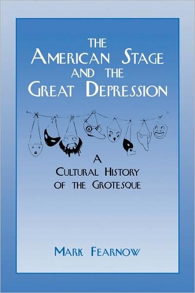 Cover for Fearnow, Mark (Pennsylvania State University) · The American Stage and the Great Depression: A Cultural History of the Grotesque - Cambridge Studies in American Theatre and Drama (Hardcover Book) (1997)