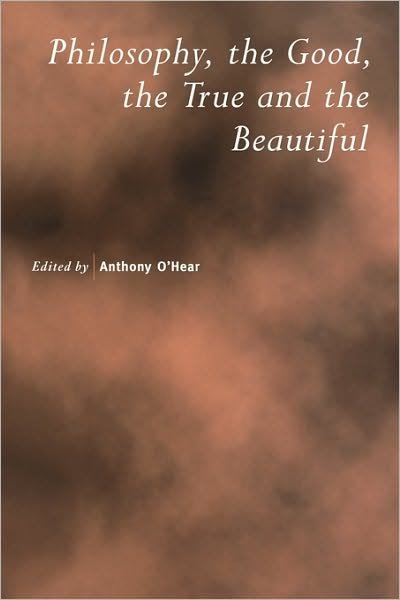 Cover for Anthony O\'hear · Philosophy, the Good, the True and the Beautiful - Royal Institute of Philosophy Supplements (Paperback Book) (2000)