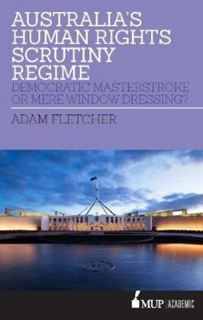 Cover for Adam Fletcher · Australia's Human Rights Scrutiny Regime: Democratic Masterstroke or Mere Window Dressing? (Paperback Book) (2018)