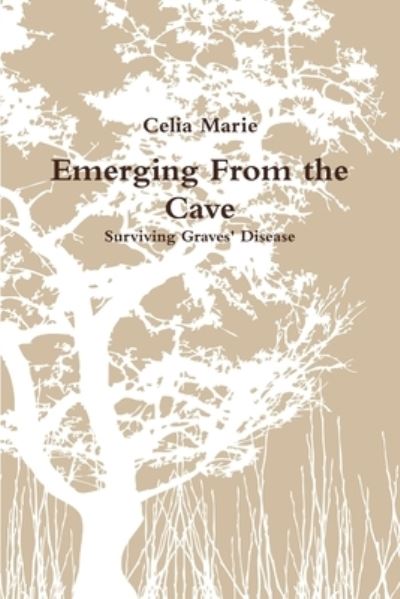 Cover for Celia Marie · Emerging from the Cave Surviving Graves' Disease (Book) (2010)