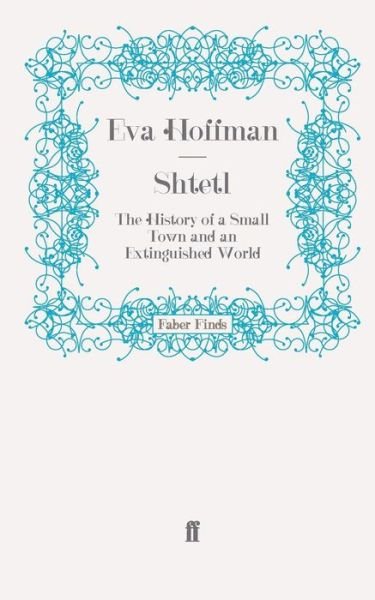 Shtetl: The History of a Small Town and an Extinguished World - Eva Hoffman - Livros - Faber & Faber - 9780571256112 - 10 de dezembro de 2009