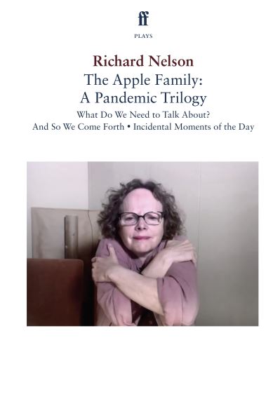 Cover for Richard Nelson · The Apple Family: A Pandemic Trilogy: What Do We Need to Talk About?; And So We Come Forth; Incidental Moments of the Day (Paperback Book) [Main edition] (2021)