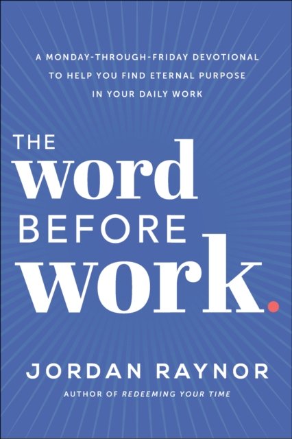 Cover for Jordan Raynor · The Word Before Work: A Monday-Through-Friday Devotional to Help You Find Eternal Purpose in Your Daily Work (Innbunden bok) (2022)