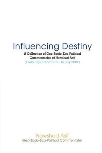 Cover for Nawshad Asif · Influencing Destiny: a Collection of Geo-socio-eco-political Commentaries of Nawshad Asif (Paperback Book) (2007)