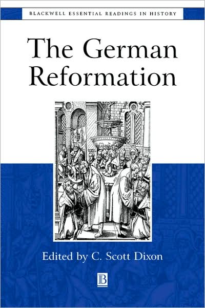 The German Reformation: The Essential Readings - Blackwell Essential Readings in History - CS Dixon - Books - John Wiley and Sons Ltd - 9780631208112 - January 16, 1991