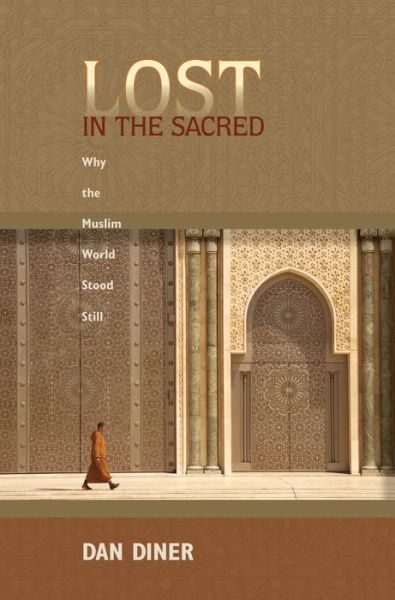 Cover for Dan Diner · Lost in the Sacred: Why the Muslim World Stood Still (Hardcover Book) (2009)