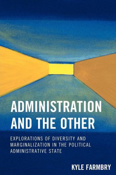 Cover for Kyle Farmbry · Administration and the Other: Explorations of Diversity and Marginalization in the Political Administrative State (Paperback Book) (2010)