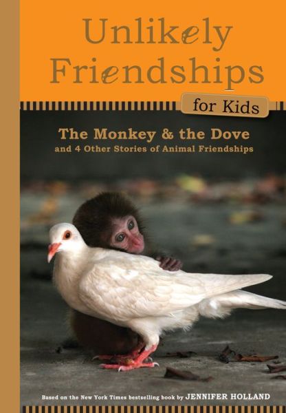 Unlikely Friendships for Kids: The Monkey & the Dove: And Four Other Stories of Animal Friendships - Jennifer S. Holland - Books - Workman Publishing - 9780761170112 - May 2, 2012