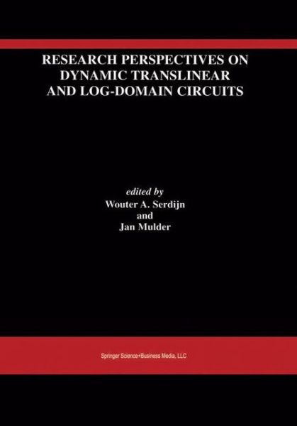 Research Perspectives on Dynamic Translinear and Log-domain Circuits - the Springer International Series in Engineering and Computer Science - Wouter Serdijn - Books - Kluwer Academic Publishers - 9780792378112 - May 31, 2000
