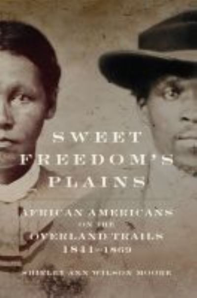 Cover for Shirley Ann Wilson Moore · Sweet Freedom's Plains: African Americans on the Overland Trails, 1841-1869 - Race and Culture in the American West Series (Paperback Book) (2022)