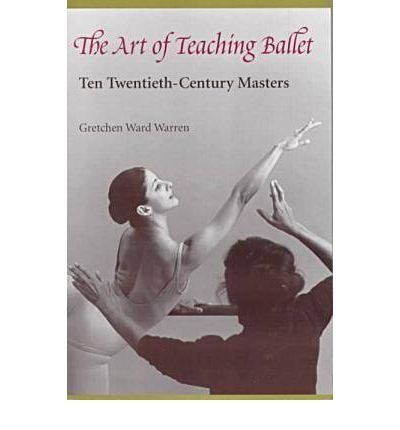 Cover for Gretchen Ward Warren · The Art of Teaching Ballet: Ten Twentieth-century Masters (Paperback Book) [New edition] (1999)