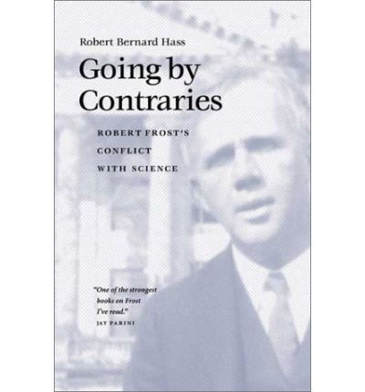 Going by Contraries: Robert Frost's Conflict with Science - Under the Sign of Nature: Explorations in Ecocriticism - Robert Bernard Hass - Books - University of Virginia Press - 9780813921112 - May 29, 2002