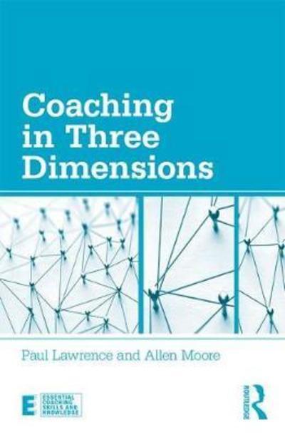 Coaching in Three Dimensions: Meeting the Challenges of a Complex World - Essential Coaching Skills and Knowledge - Paul Lawrence - Książki - Taylor & Francis Inc - 9780815378112 - 29 sierpnia 2018