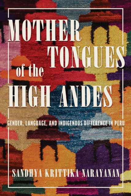 Cover for Sandhya Krittika Narayanan · Mother Tongues of the High Andes: Gender, Language, and Indigenous Difference in Peru (Pocketbok) (2025)