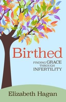 Cover for Elizabeth Hagan · Birthed: Finding Grace Through Infertility (Taschenbuch) (2016)