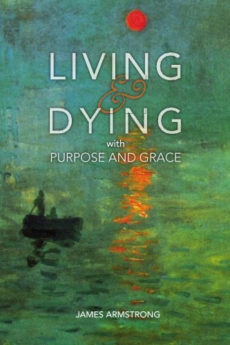 Cover for James Armstrong · Living and Dying with Purpose and Grace (Taschenbuch) (2010)
