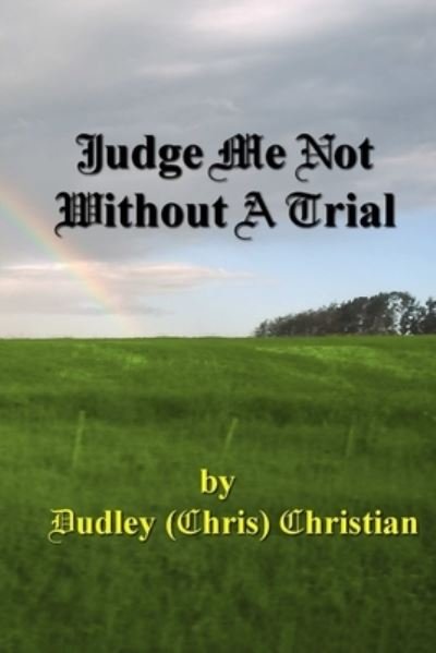 Cover for Dudley (Chris) Christian · Judge Me Not Without a Trial (Book) (2011)