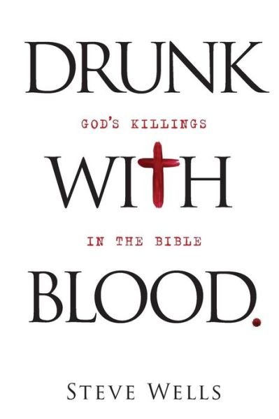 Drunk with Blood: God's Killings in the Bible - Steve Wells - Kirjat - SAB Books - 9780988245112 - tiistai 16. heinäkuuta 2013