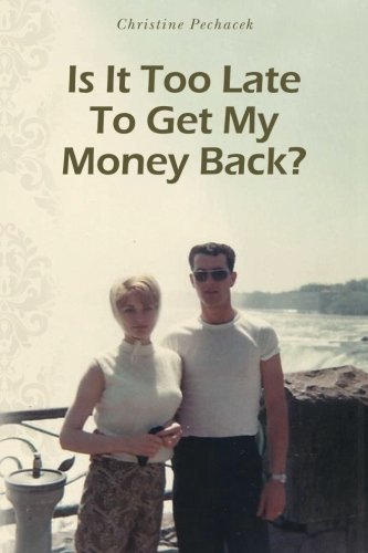 Cover for Christine Pechacek · Is It Too Late to Get My Money Back? (Paperback Book) (2014)