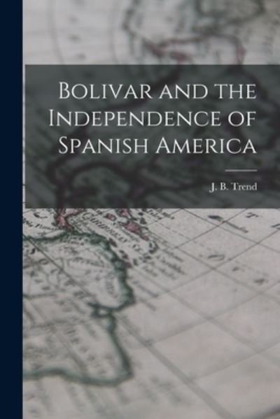 Cover for J B (John Brande) 1887-1958 Trend · Bolivar and the Independence of Spanish America (Taschenbuch) (2021)