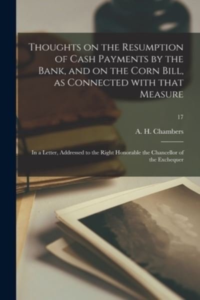Cover for A H (Abraham Henry) 1763 Chambers · Thoughts on the Resumption of Cash Payments by the Bank, and on the Corn Bill, as Connected With That Measure (Taschenbuch) (2021)