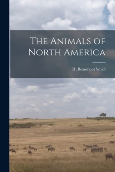 Cover for H Beaumont (Henry Beaumont) Small · The Animals of North America [microform] (Paperback Book) (2021)