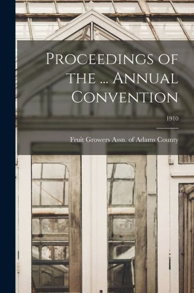 Cover for Fruit Growers Assn of Adams County · Proceedings of the ... Annual Convention; 1910 (Taschenbuch) (2021)