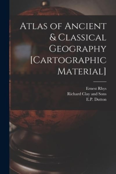 Cover for Ernest 1859-1946 Rhys · Atlas of Ancient &amp; Classical Geography [cartographic Material] (Paperback Book) (2021)