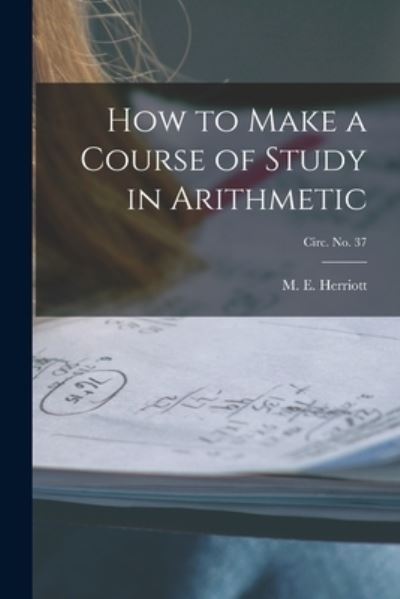 Cover for M E (Marion Eugene) B 1 Herriott · How to Make a Course of Study in Arithmetic; circ. No. 37 (Paperback Book) (2021)