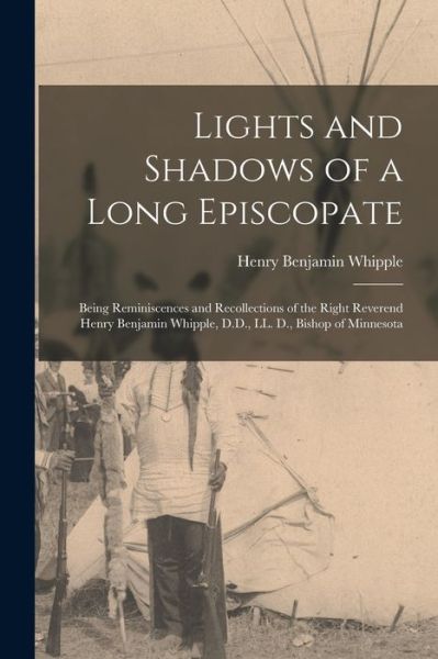 Cover for Henry Benjamin Whipple · Lights and Shadows of a Long Episcopate; Being Reminiscences and Recollections of the Right Reverend Henry Benjamin Whipple, D. D. , LL. D. , Bishop of Minnesota (Book) (2022)