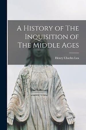 Cover for Henry Charles Lea · History of the Inquisition of the Middle Ages (Bok) (2022)
