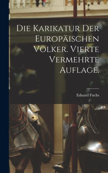 Cover for Eduard Fuchs · Die Karikatur der Europäischen Völker. Vierte Vermehrte Auflage (Book) (2022)