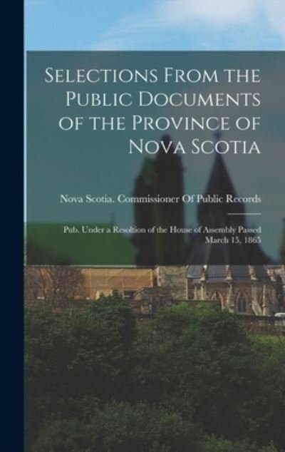 Cover for Nova Scotia Commissioner of Public R · Selections from the Public Documents of the Province of Nova Scotia (Bog) (2022)